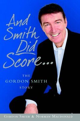 And Smith DID Score: The Gordon Smith Story by Macdonald, Norman Hardback Book