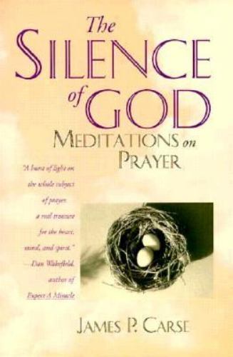 The Silence of God: Meditations on Prayer by James P. Carse