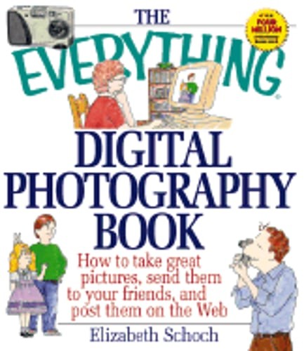 The Everything Digital Photography Book: How to Take Great Pictures, Send Them