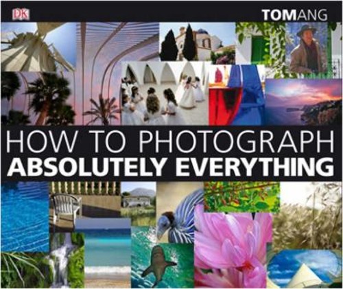 How to Photograph Absolutely Everything Hardcover Tom Ang