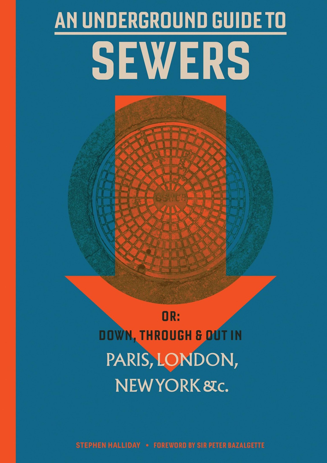 An Underground Guide to Sewers: or: Down, Through and Out in Paris, London, …