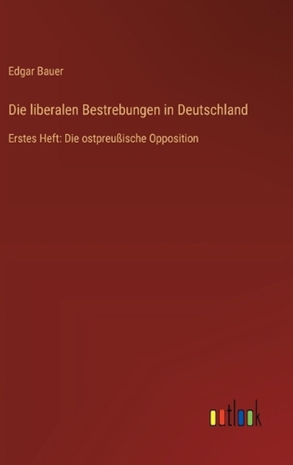 Die liberalen Bestrebungen in Deutschland: Erstes Heft: Die ostpreussische Oppos