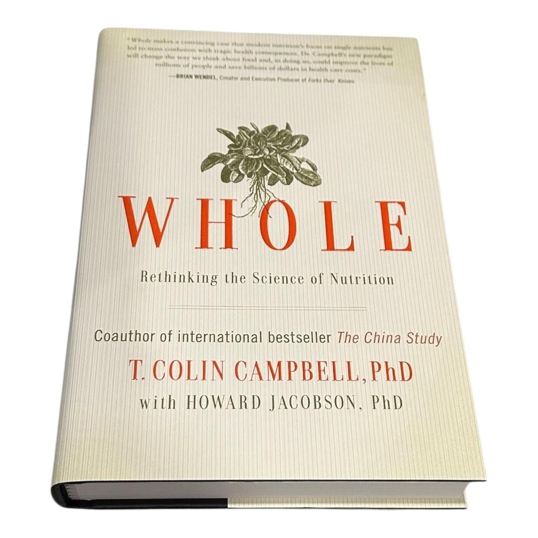 Whole: Rethinking the Science of Nutrition T. Colin Campbell PhD Hardcover Book