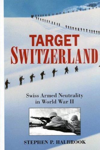 Target Switzerland: Swiss Armed Neutrality In World War II