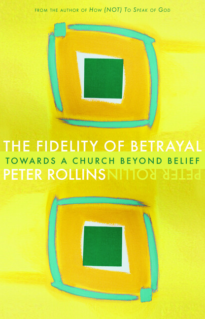 Fidelity Of Betrayal: Towards A Church Beyond Belief