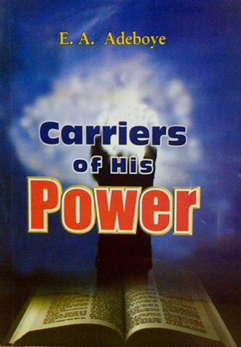 Carriers of His Power by Pastor E. A. Adeboye