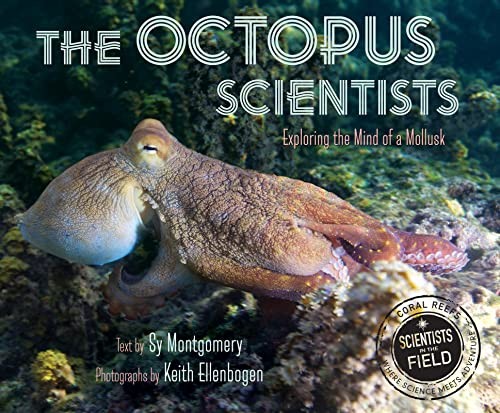 The Octopus Scientists: Exploring the Mind of a Mollusk (Scientists in the Field