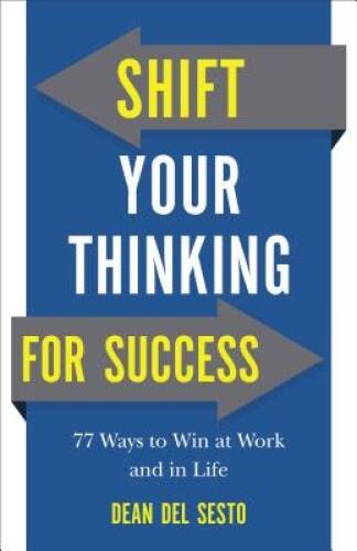 Shift Your Thinking for Success: 77 Ways to Win at Work and in Life – VERY GOOD