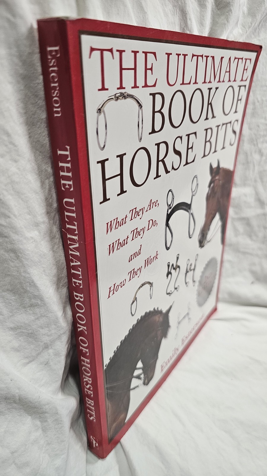 The Ultimate Book of Horse Bits What They Are, What They Do, and How They Work