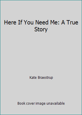 Here If You Need Me: A True Story by Kate Braestrup