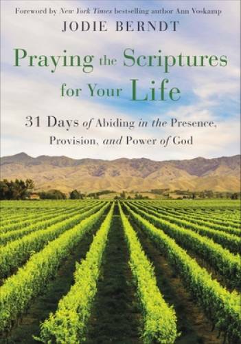 Praying the Scriptures for Your Life: 31 Days of Abiding in the Presence, – GOOD