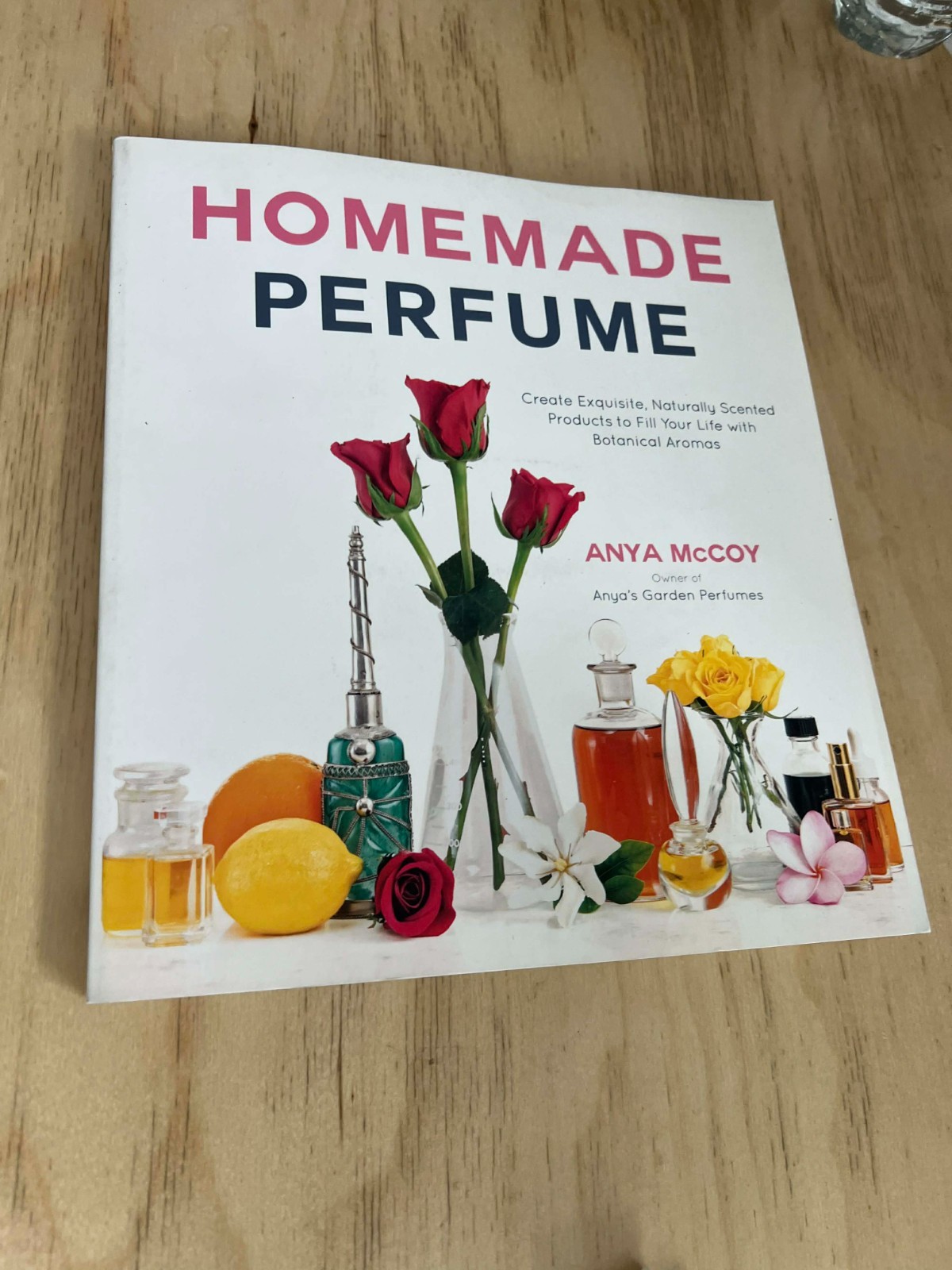 Homemade Perfume: Create Exquisite, Naturally Scented Products to Fill Your