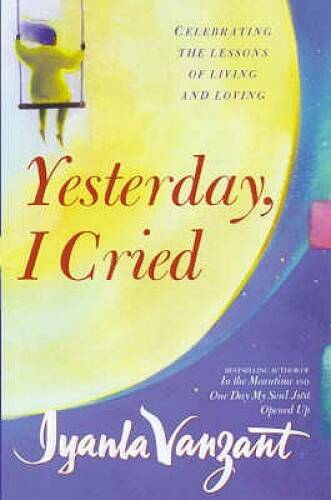 YESTERDAY I CRIED: CELEBRATING THE LESSONS OF LIVING AND LOVING – GOOD