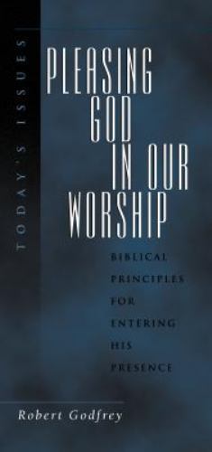 Pleasing God in Our Worship by W. Robert Godfrey