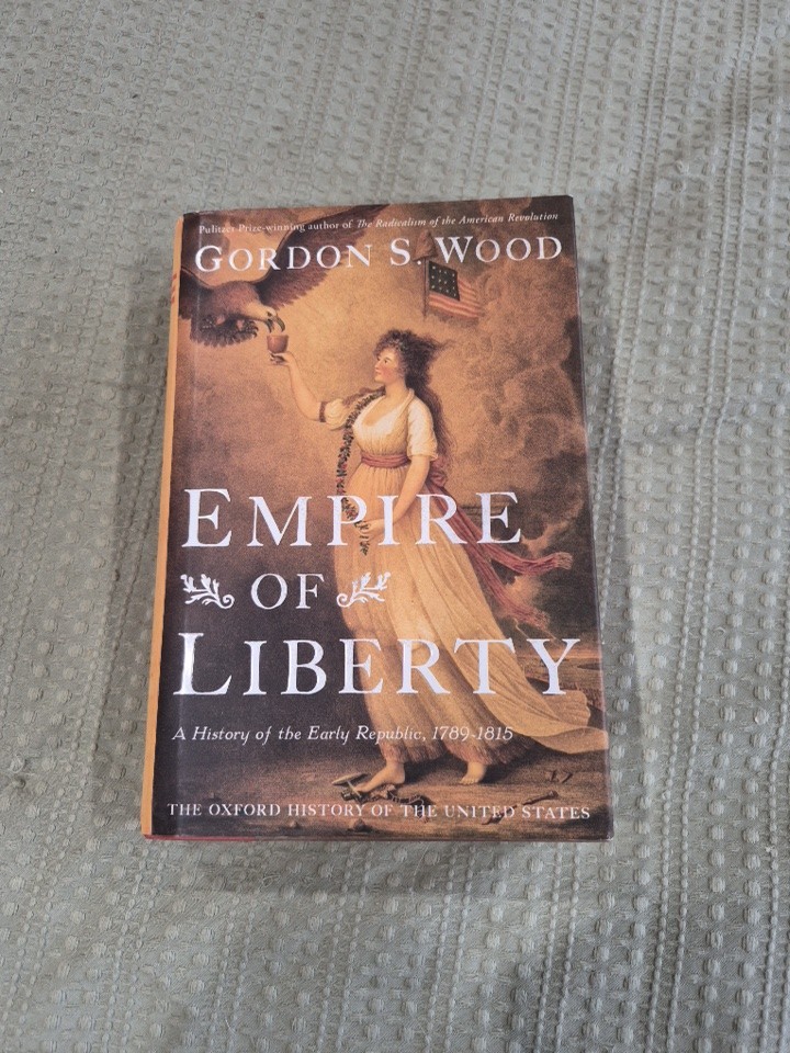 Empire of Liberty : A History of the Early Republic, 1789-1815 by Gordon S. Wood