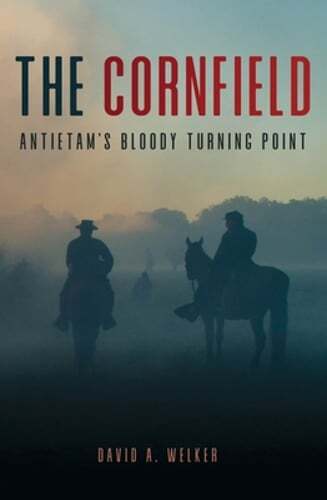 The Cornfield: Antietam’s Bloody Turning Point by David a Welker: Used