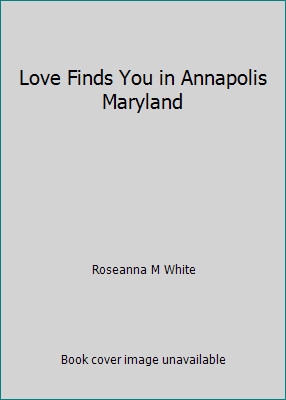 Love Finds You in Annapolis Maryland by Roseanna M White