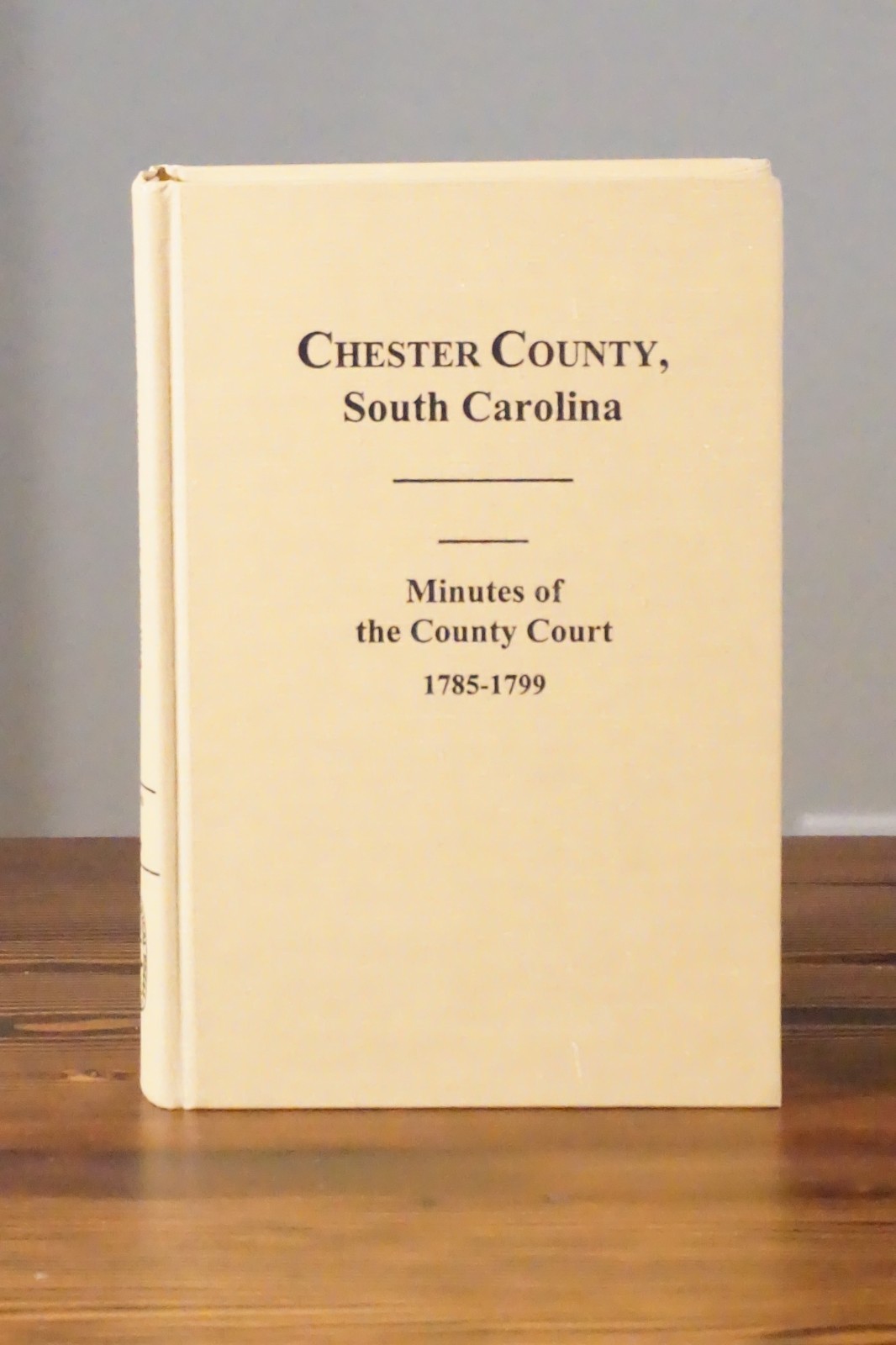 Chester County, South Carolina Minutes Of The County Court, 1785-1799 Hardcover