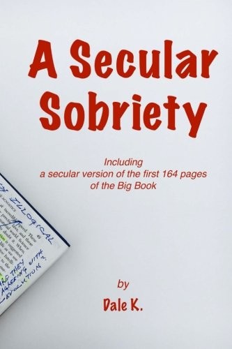 A Secular Sobriety: Including A Secular Version of the First 164 Pages Of th…