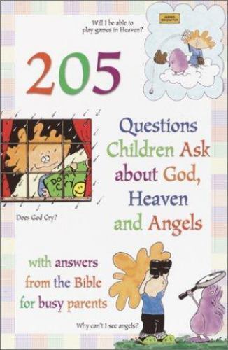205 Questions Children Ask About God, Heaven and Angels: With Answers for…