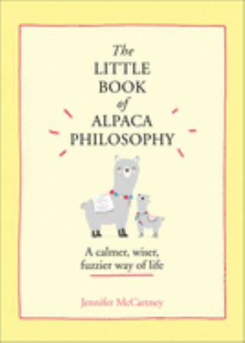 The Little Book of Alpaca Philosophy: A Calmer, Wiser, Fuzzier Way of Life