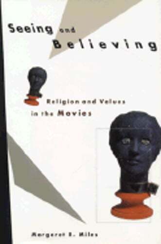 Seeing and Believing: Religion and Values in the Movies by Margaret R Miles