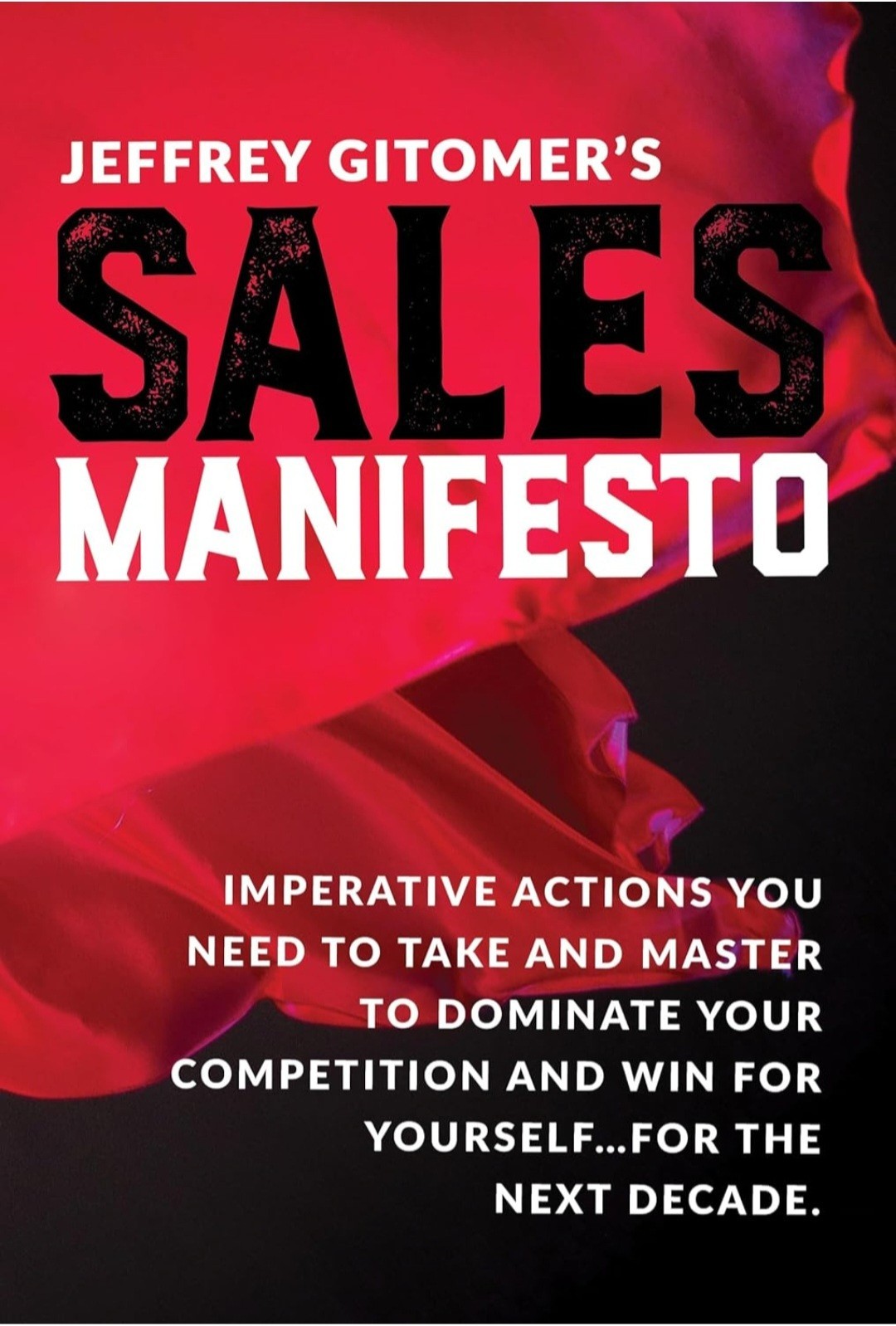 Jeffrey Gitomer’s Sales Manifesto: Imperative Actions You Need to Take and Maste