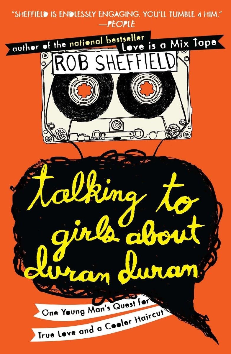 Talking to Girls About Duran Duran: One Young Man’s Quest for True Love and …
