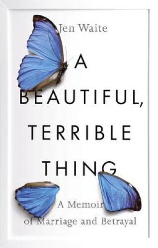 A Beautiful, Terrible Thing: A Memoir of Marriage and Betrayal – GOOD