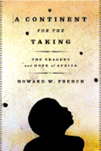 A Continent for the Taking: The Tragedy and Hope of Africa by Howard W French