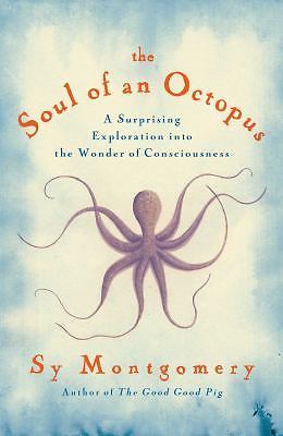 The Soul of an Octopus: A Surprising Exploration into the Wonder of Consciousnes