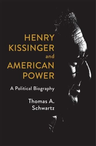 Henry Kissinger and American Power: A Political Biography, Schwartz, Thomas A.,