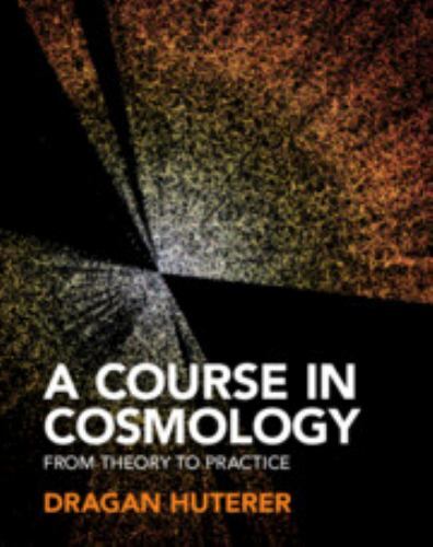 A Course in Cosmology: From Theory to Practice by Huterer, Dragan
