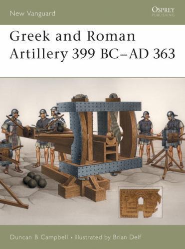 Greek and Roman Artillery 399 BC–AD 363 (New Vanguard, 89)