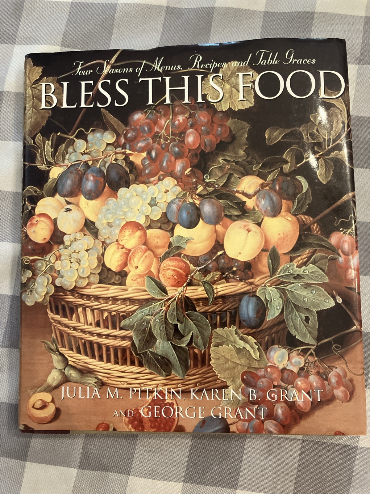 Bless This Food : Four Seasons of Menus, Recipes, and Table Graces by Karen…