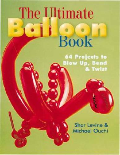 The Ultimate Balloon Book: 46 Projects to Blow Up, Bend & Twist – GOOD