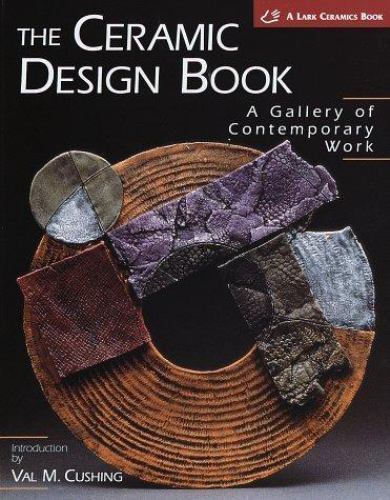 The Ceramic Design Book: A Gallery of Contemporary Work by Cushing, Val M.