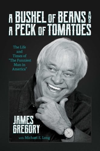 A Bushel of Beans and a Peck of Tomatoes: The Life and Times of the Funniest Man