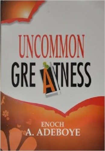 Uncommon Greatness by Pastor E. A. Adeboye