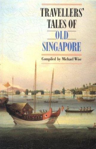 Travellers’ Tales of Old Singapore by Michael Wise
