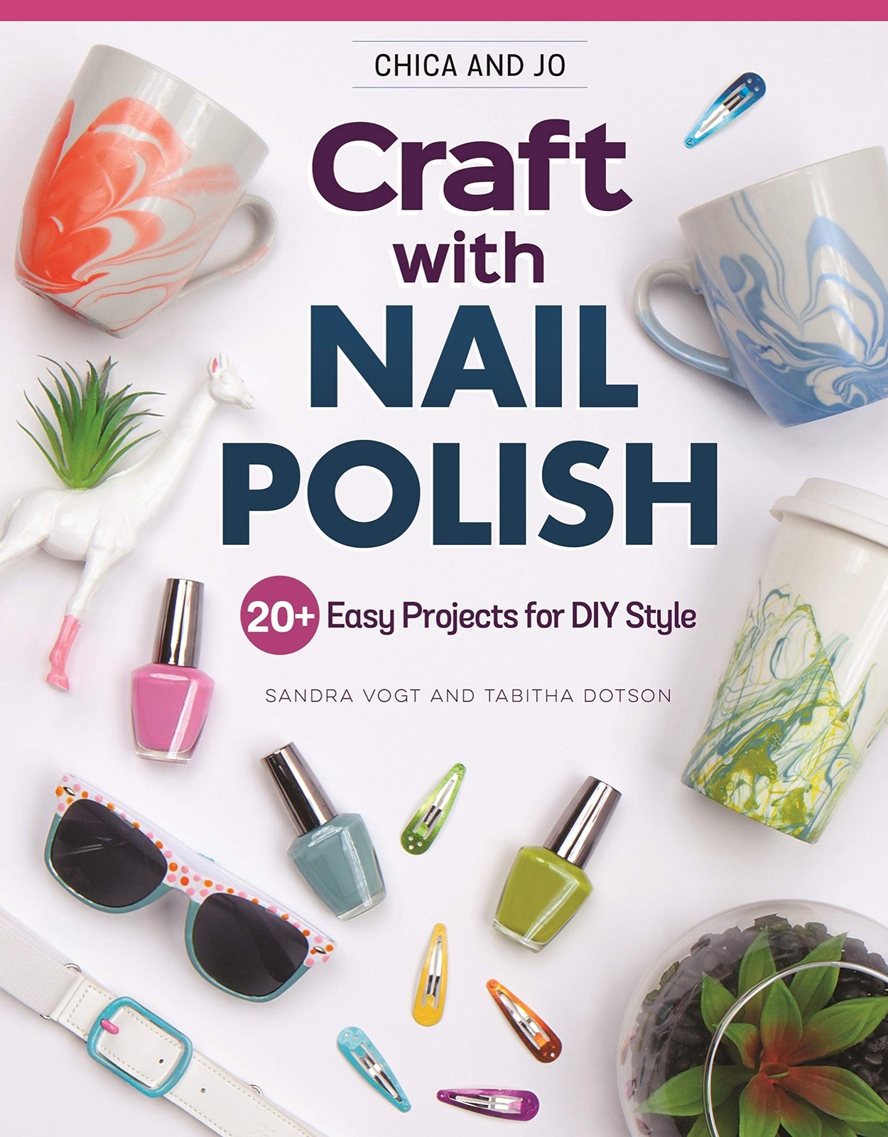 Chica and Jo Craft with Nail Polish: 20+ Easy Projects for DIY Style (Design…