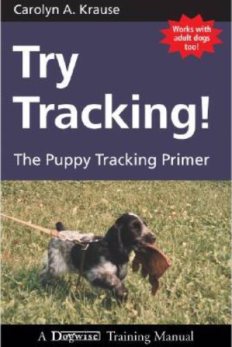 Try Tracking!: The Puppy Tracking Primer – Paperback By Krause, Carolyn A – GOOD