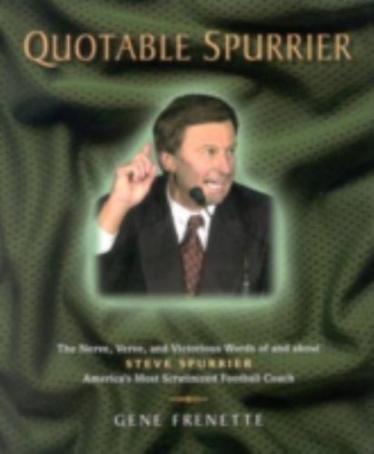 Quotable Spurrier: The Nerve, Verve, and Victorious Words of and about Steve…