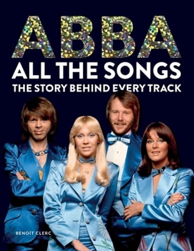 Abba All the Songs: The Story Behind Every Track by Benoît Clerc: New