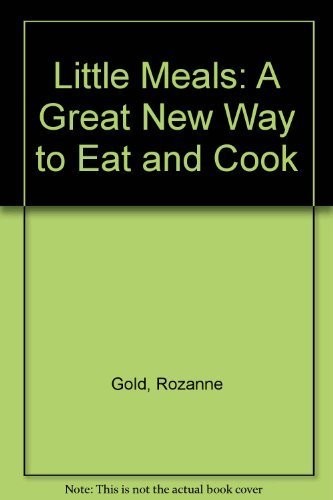 Little Meals: A Great New Way to Eat …, Gold, Rozanne
