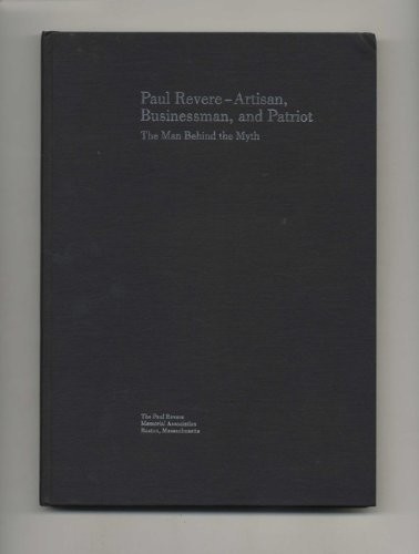 PAUL REVERE: ARTISAN, BUSINESSMAN, AND PATRIOT–THE MAN By Paul Revere Memorial