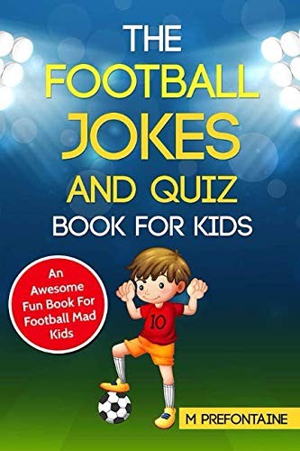 THE FOOTBALL JOKES AND QUIZ BOOK FOR KIDS: AN AWESOME FUN By M Prefontaine *NEW*