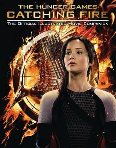 Catching Fire: The Official Illustrated Movie Companion (The Hunger – GOOD