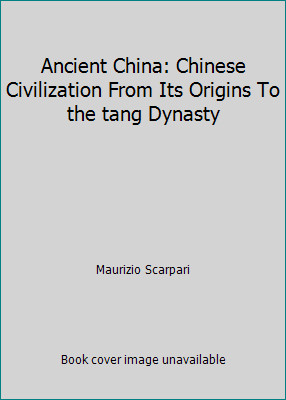 Ancient China: Chinese Civilization From Its Origins To the tang Dynasty