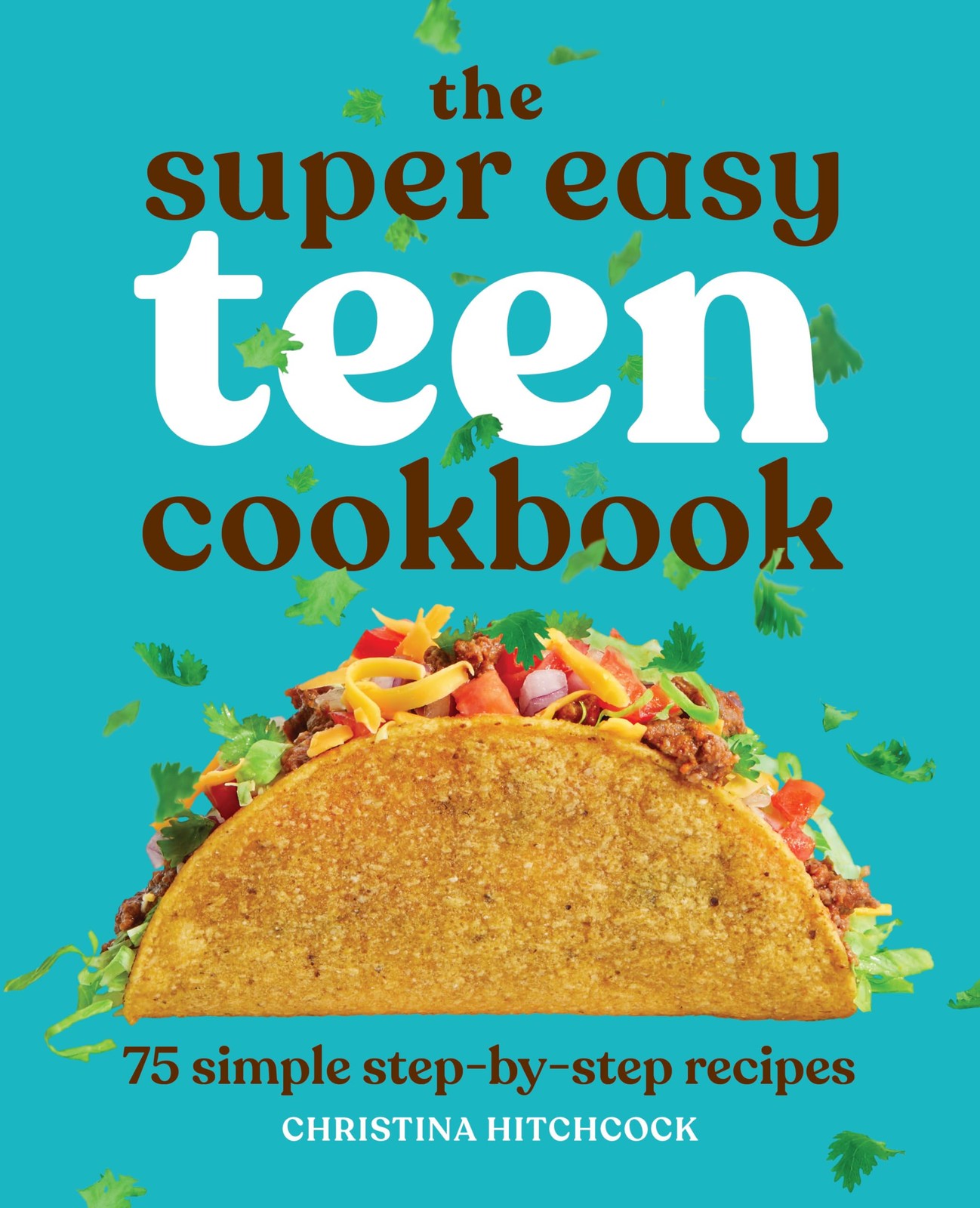 The Super Easy Teen Cookbook: 75 Simple Step-by-Step Recipes – Hitchcock, Ch…